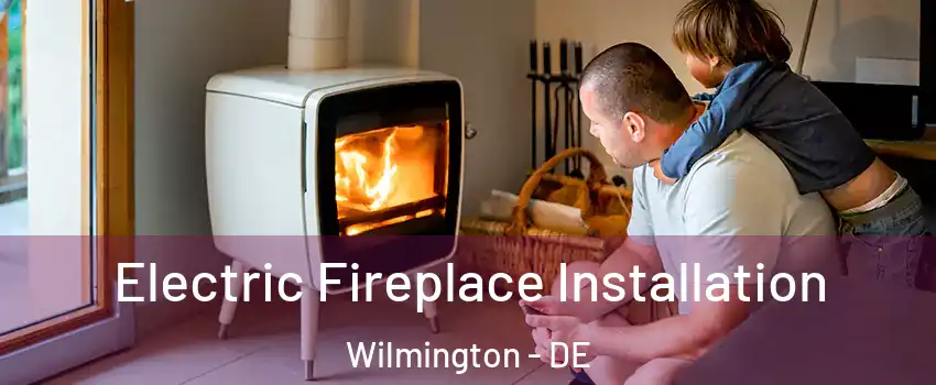  Electric Fireplace Installation Wilmington - DE