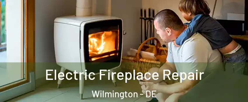 Electric Fireplace Repair Wilmington - DE
