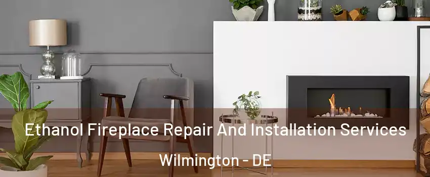  Ethanol Fireplace Repair And Installation Services Wilmington - DE