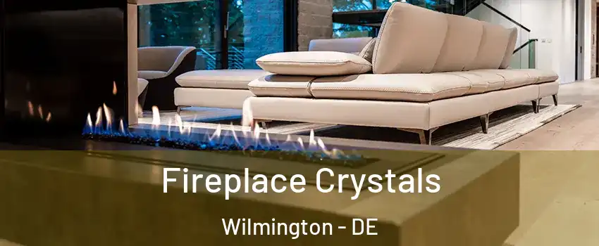  Fireplace Crystals Wilmington - DE