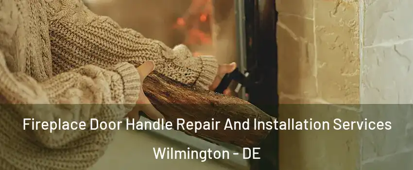  Fireplace Door Handle Repair And Installation Services Wilmington - DE
