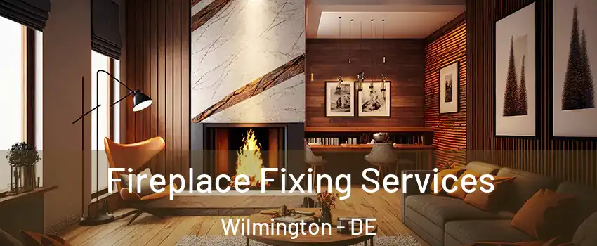  Fireplace Fixing Services Wilmington - DE