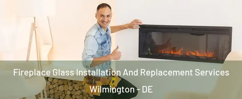  Fireplace Glass Installation And Replacement Services Wilmington - DE