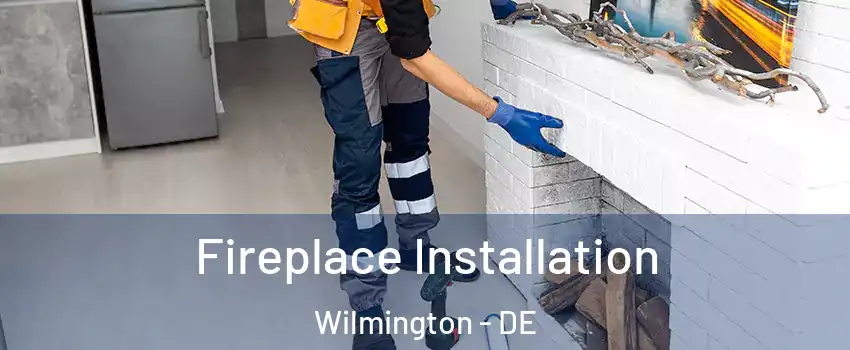  Fireplace Installation Wilmington - DE