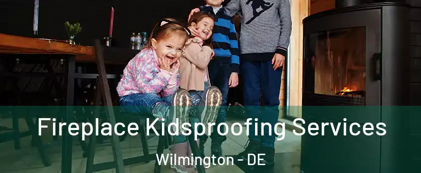  Fireplace Kidsproofing Services Wilmington - DE