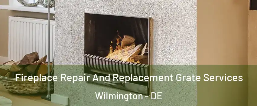  Fireplace Repair And Replacement Grate Services Wilmington - DE