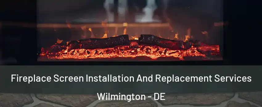 Fireplace Screen Installation And Replacement Services Wilmington - DE