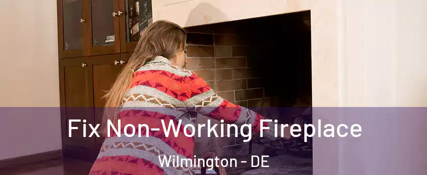 Fix Non-Working Fireplace Wilmington - DE