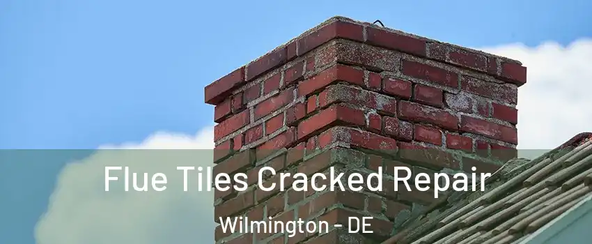  Flue Tiles Cracked Repair Wilmington - DE