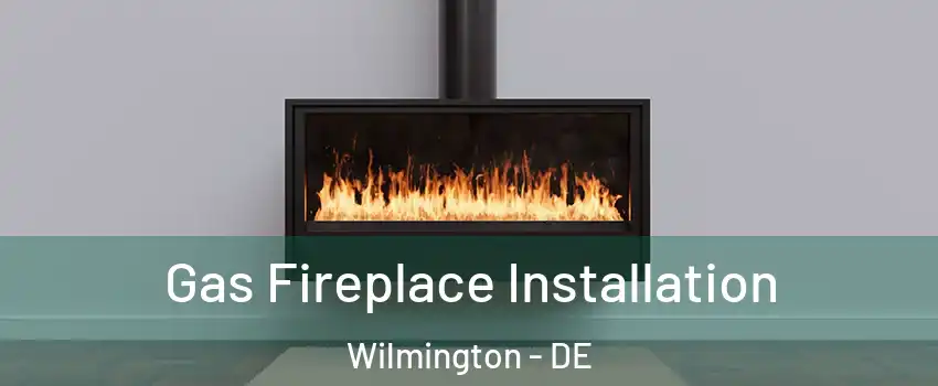  Gas Fireplace Installation Wilmington - DE