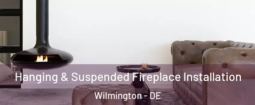 Hanging & Suspended Fireplace Installation Wilmington - DE