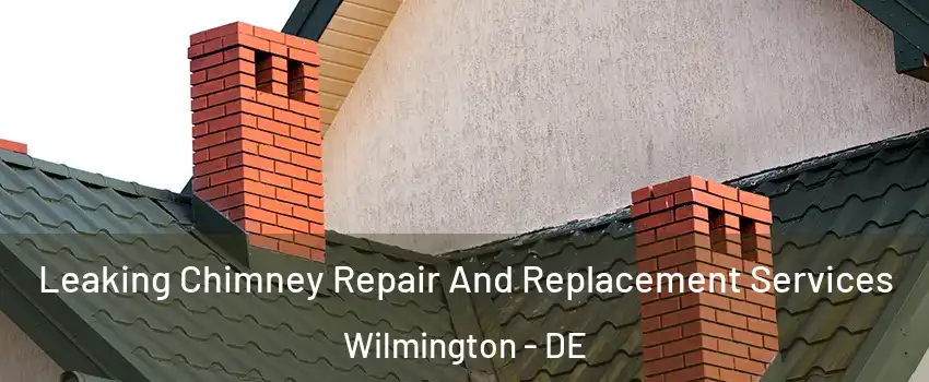  Leaking Chimney Repair And Replacement Services Wilmington - DE