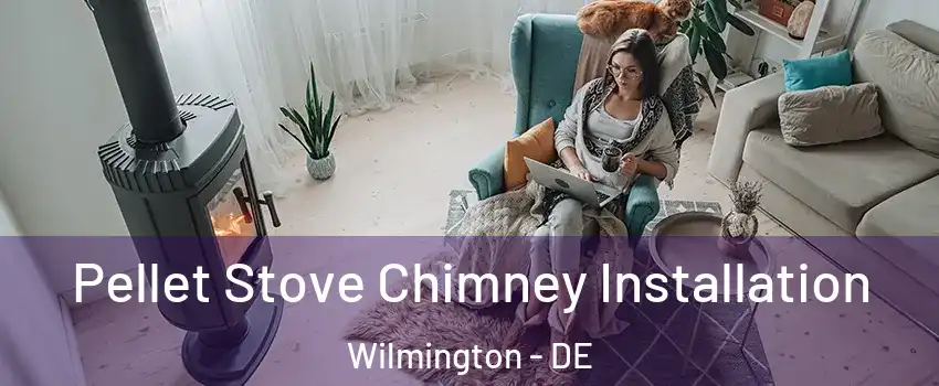  Pellet Stove Chimney Installation Wilmington - DE