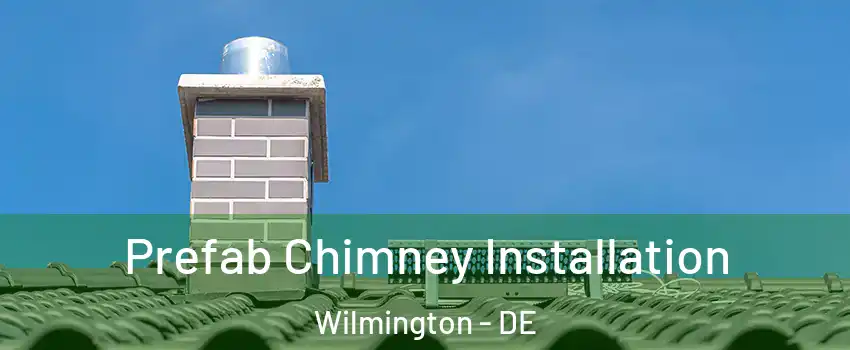  Prefab Chimney Installation Wilmington - DE