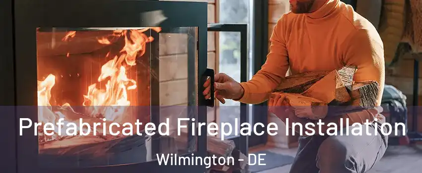  Prefabricated Fireplace Installation Wilmington - DE