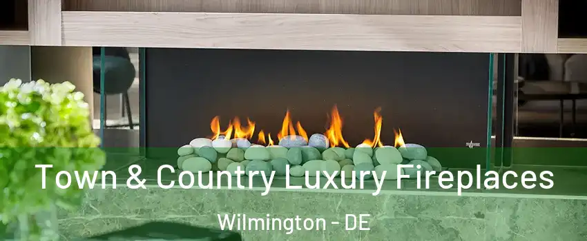  Town & Country Luxury Fireplaces Wilmington - DE