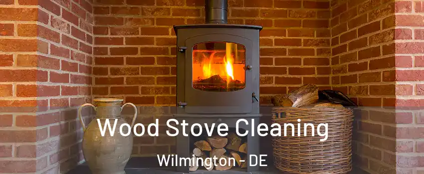  Wood Stove Cleaning Wilmington - DE
