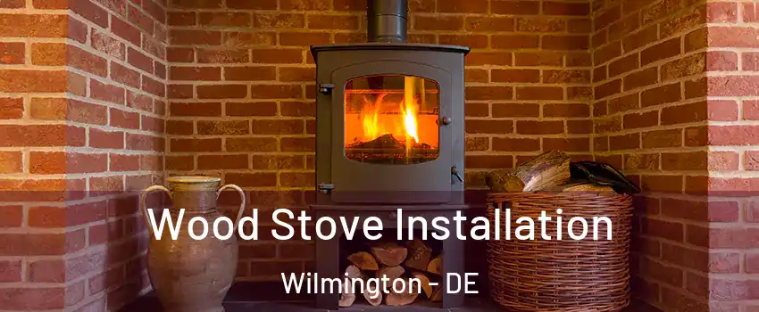  Wood Stove Installation Wilmington - DE