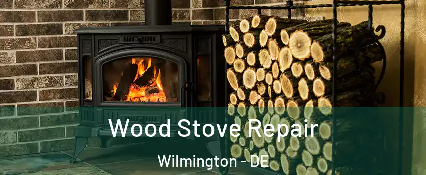  Wood Stove Repair Wilmington - DE
